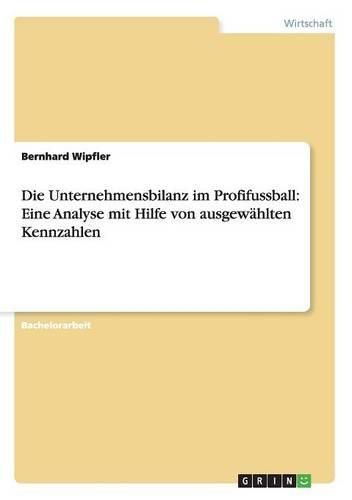 Cover image for Die Unternehmensbilanz im Profifussball: Eine Analyse mit Hilfe von ausgewahlten Kennzahlen