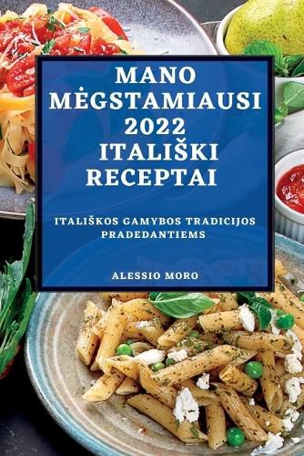 Cover image for Mano Megstamiausi 2022 Italiski Receptai: Italiskos Gamybos Tradicijos Pradedantiems