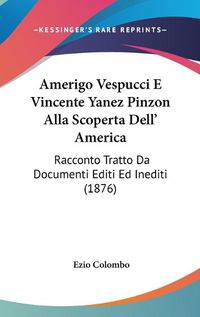 Cover image for Amerigo Vespucci E Vincente Yanez Pinzon Alla Scoperta Dell' America: Racconto Tratto Da Documenti Editi Ed Inediti (1876)