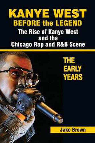 Kanye West Before the Legend: The Rise of Kanye West and the Chicago Rap & R&B Scene - The Early Years