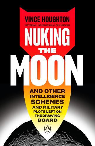 Cover image for Nuking The Moon: And Other Intelligence Schemes and Military Plots Left on the Drawing Board