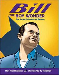 Cover image for Bill the Boy Wonder: The Secret Co-Creator of Batman