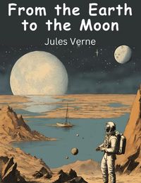 Cover image for From the Earth to the Moon