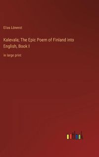Cover image for Kalevala; The Epic Poem of Finland into English, Book I