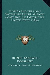 Cover image for Florida and the Game Waterbirds of the Atlantic Coast and the Lakes of the United States (1884)