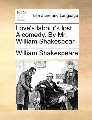 Cover image for Love's Labour's Lost. a Comedy. by Mr. William Shakespear.