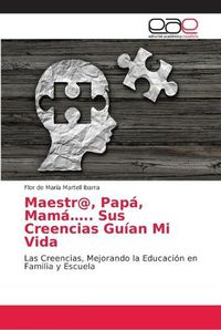 Cover image for Maestr@, Papa, Mama..... Sus Creencias Guian Mi Vida