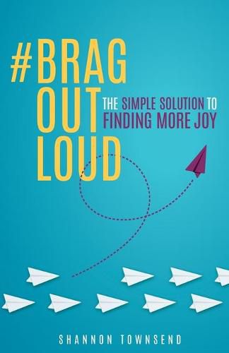 Cover image for #BragOutLoud: The Simple Solution To Finding More Joy