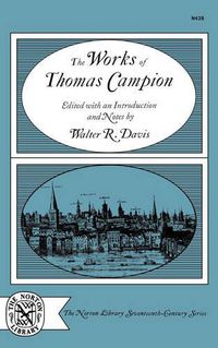 Cover image for The Works of Thomas Campion: Complete Songs, Masques, and Treatises, with a Selection of the Latin Verse