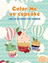 Cover image for Color Me un cupcake: Libri da colorare per i bambini