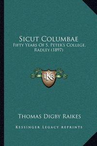 Cover image for Sicut Columbae: Fifty Years of S. Peter's College, Radley (1897)