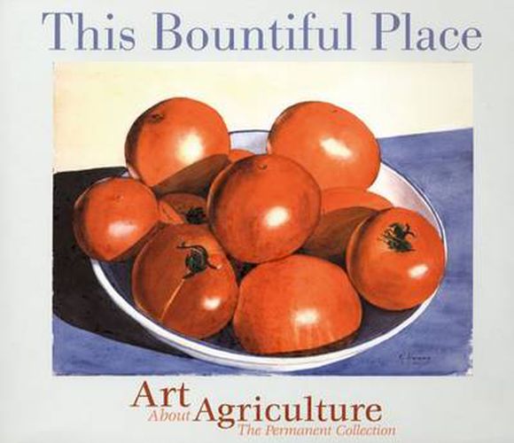 Cover image for This Bountiful Place: Art About Agriculture: The Permanent Collection