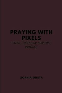 Cover image for Praying with Pixels