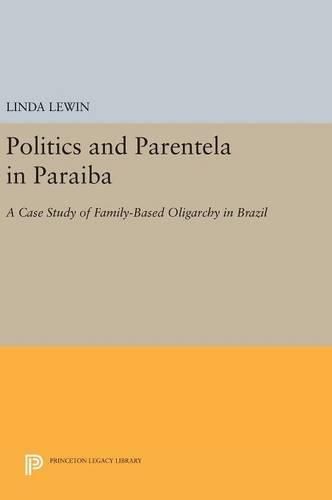 Cover image for Politics and Parentela in Paraiba: A Case Study of Family-Based Oligarchy in Brazil