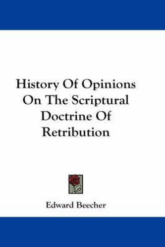 Cover image for History of Opinions on the Scriptural Doctrine of Retribution