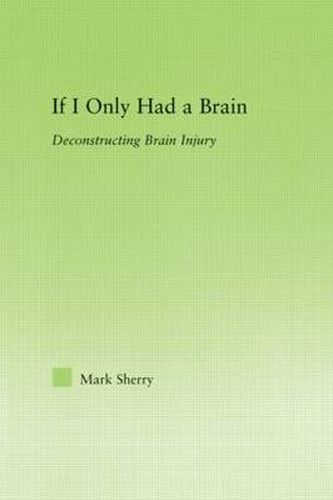 Cover image for If I Only Had a Brain: Deconstructing Brain Injury