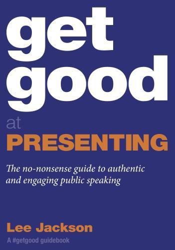 Cover image for Get Good at Presenting: The no-nonsense guide to authentic and engaging public speaking