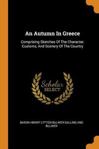 Cover image for An Autumn in Greece: Comprising Sketches of the Character, Customs, and Scenery of the Country