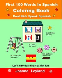 Cover image for First 100 Words In Spanish Coloring Book Cool Kids Speak Spanish: Let's make learning Spanish fun!