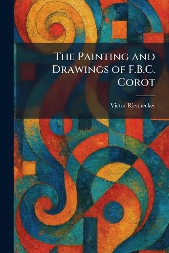 Cover image for The Painting and Drawings of F.B.C. Corot