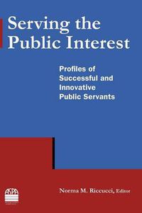 Cover image for Serving the Public Interest: Profiles of Successful and Innovative Public Servants