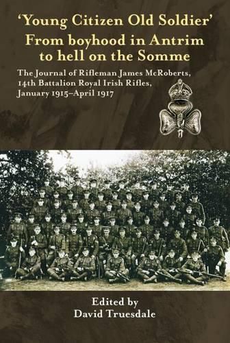 Cover image for 'Young Citizen Old Soldier'. from Boyhood in Antrim to Hell on the Somme: The Journal of Rifleman James Mcroberts, 14th Battalion Royal Irish Rifles, January 1915-April 1917