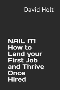 Cover image for Nail It! How to Land Your First Job and Thrive Once Hired