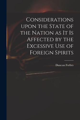 Considerations Upon the State of the Nation as It is Affected by the Excessive Use of Foreign Spirits