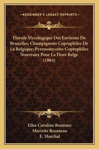 Cover image for Florule Mycologique Des Environs de Bruxelles; Champignons Coprophiles de La Belgique; Pyrenomycetes Coprophiles Nouveaux Pour La Flore Belge (1884)