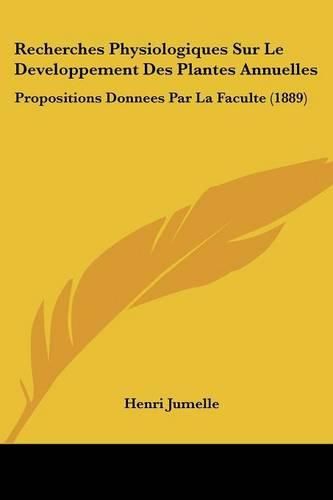 Cover image for Recherches Physiologiques Sur Le Developpement Des Plantes Annuelles: Propositions Donnees Par La Faculte (1889)