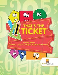 Cover image for That's the Ticket: Activity Books Grade 1 Vol -3 Shapes & Color By Number