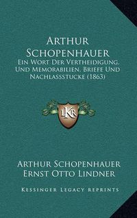 Cover image for Arthur Schopenhauer: Ein Wort Der Vertheidigung, Und Memorabilien, Briefe Und Nachlassstucke (1863)