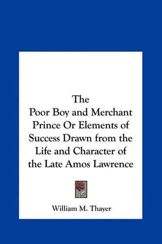 The Poor Boy and Merchant Prince or Elements of Success Drawn from the Life and Character of the Late Amos Lawrence