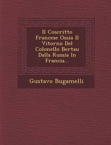 Cover image for Il Coscritto Francese Ossia Il Vitorno del Colonello Bertau Dalla Russia in Francia...