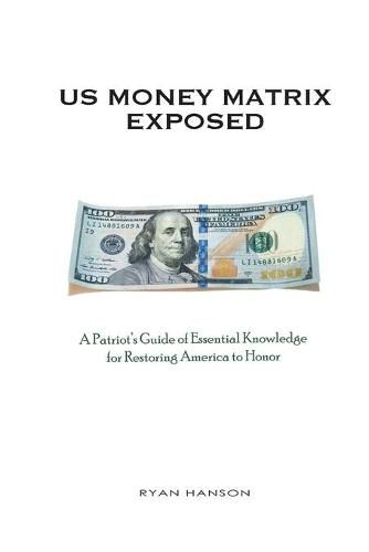 Cover image for U.S. Money Matrix Exposed: A Patriot's Guide of Essential Knowledge for Restoring America to Honor-(Premiere Pocket Edition)