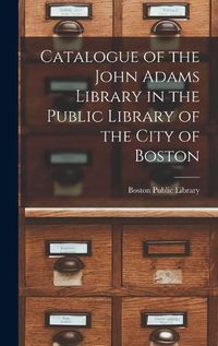 Cover image for Catalogue of the John Adams Library in the Public Library of the City of Boston