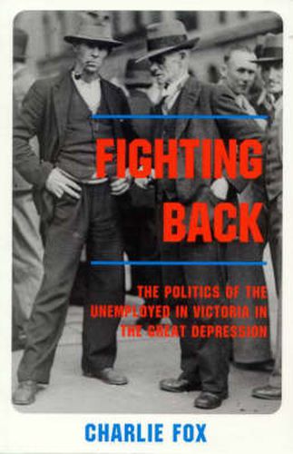 Fighting Back: The Politics of the Unemployed in Victoria in the Great Depression