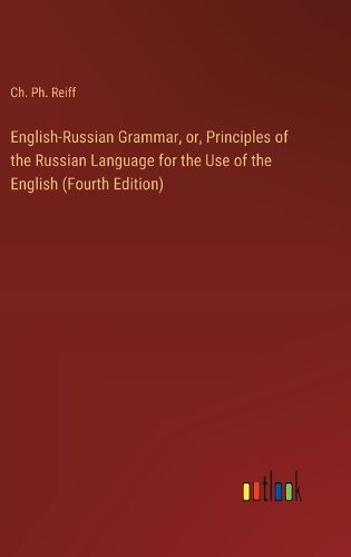 Cover image for English-Russian Grammar, or, Principles of the Russian Language for the Use of the English (Fourth Edition)