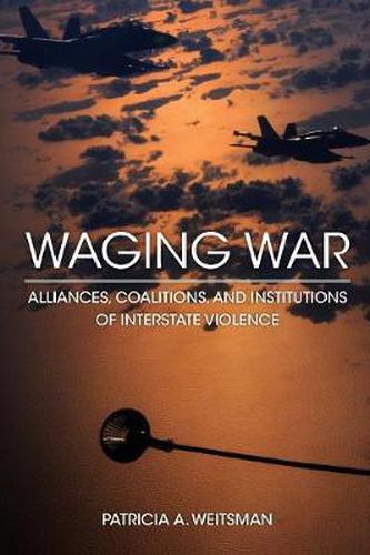 Cover image for Waging War: Alliances, Coalitions, and Institutions of Interstate Violence