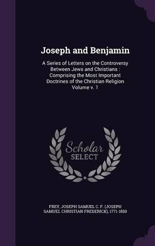 Cover image for Joseph and Benjamin: A Series of Letters on the Controversy Between Jews and Christians: Comprising the Most Important Doctrines of the Christian Religion Volume V. 1