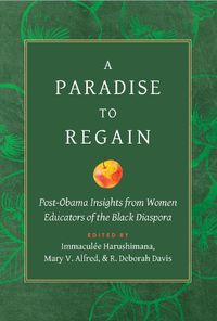 Cover image for A Paradise to Regain: Post-Obama Insights from Women Educators of the Black Diaspora