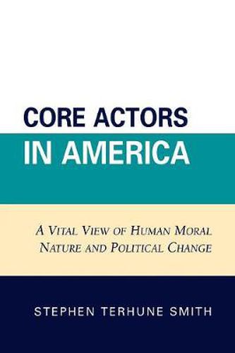 Cover image for Core Actors in America: A Vital View of Human Moral Nature and Political Change