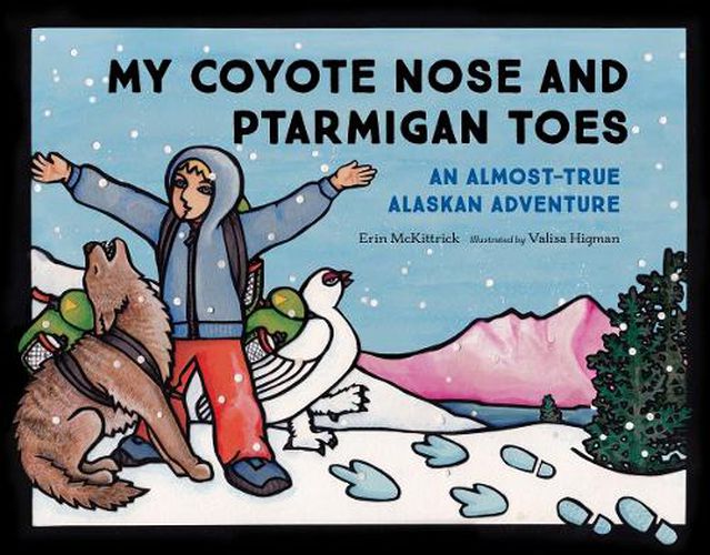 Cover image for My Coyote Nose and Ptarmigan Toes: An Almost-True Alaskan Adventure