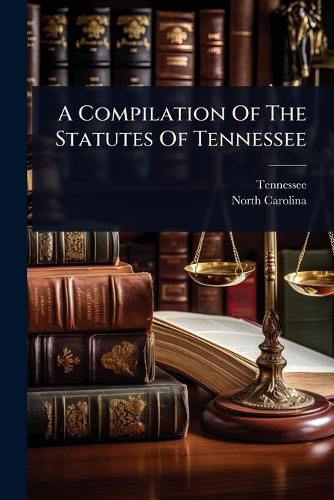 Cover image for A Compilation Of The Statutes Of Tennessee