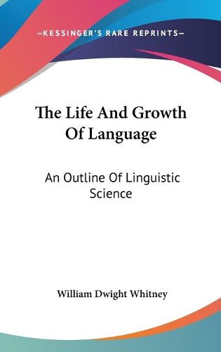 The Life and Growth of Language: An Outline of Linguistic Science