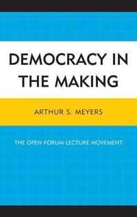 Cover image for Democracy in the Making: The Open Forum Lecture Movement