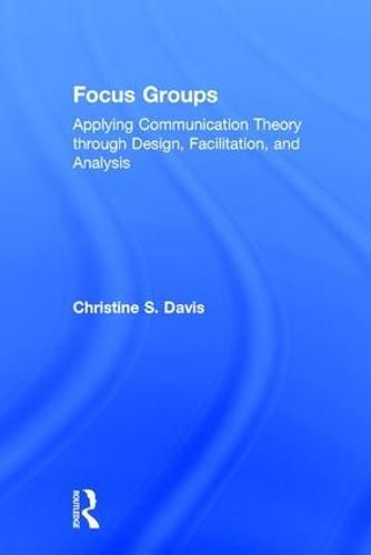 Cover image for Focus Groups: Applying Communication Theory through Design, Facilitation, and Analysis