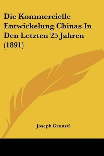 Cover image for Die Kommercielle Entwickelung Chinas in Den Letzten 25 Jahren (1891)