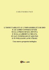 Cover image for L'immutabilita e l'impassibilita di Dio e le loro conseguenze sulla prescienza divina e sulla liberta creata in San Tommaso d'Aquino e in W. L. Craig