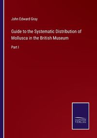 Cover image for Guide to the Systematic Distribution of Mollusca in the British Museum